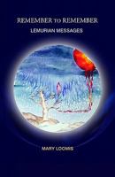 Remember To Remember: Lemurian Messages 1449900860 Book Cover
