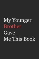 My Younger Brother Gave Me This Book: Funny Gift from Brother To Brother, Sister, Sibling and Family | 110 pages ; 6"x9" .(Family Funny Gift) 1655771108 Book Cover