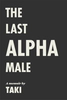 Last Alpha Male : The Amorous Pursuits and High Life of a Poor Little Greek Boy 1959403575 Book Cover