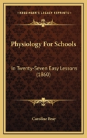 Physiology For Schools: In Twenty-Seven Easy Lessons 0469047739 Book Cover