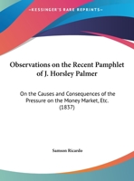 Observations On The Recent Pamphlet Of J. Horsley Palmer: On The Causes And Consequences Of The Pressure On The Money Market, Etc. 1179043103 Book Cover