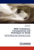 MHD Turbulence: Consequences and Techniques to Study: Turbulent Magnetic Fields: Implications for Cosmic Rays, Dust and New Way to Study Observationally 3846545465 Book Cover
