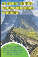 Val Gardena Trail Guide: Complete Hiking Routes in Dolomites: Dolomites Day Hikes: 90 Best Trails in Val Gardena, South Tyrol Hiking Adventures, Puez Odle, Sassolungo, Selva Gardena, Alta Badia B0FKVDHBP7 Book Cover
