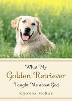 What My Golden Retriever Taught Me About God 1596381639 Book Cover