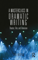 A Masterclass in Dramatic Writing: Theater, Film, and Television 1138918547 Book Cover