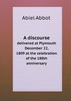 A Discourse Delivered at Plymouth December 22, 1809, at the Celebration of the 188th Anniversary of the Landing of Our Forefathers in That Place 135934537X Book Cover
