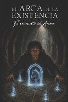 El Arca de la Existencia: El nacimiento del Arcano (Spanish Edition) B0H8MG33JV Book Cover