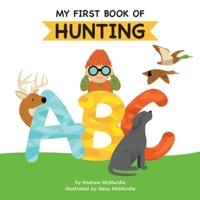 My First Book of Hunting ABC: A Rhyming Alphabet Primer for Children About Hunting and Outdoor Life 1955731055 Book Cover