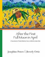 After the First Full Moon in April: A Sourcebook of Herbal Medicine from a California Indian Elder 1611327911 Book Cover