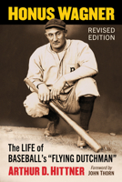 Honus Wagner: The Life of Baseball's Flying Dutchman, Revised Edition 1476694605 Book Cover