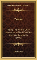 Zuleka: Being the History of an Adventure in the Life of an American Gentleman, with Some Account of the Recent Disturbances in Dorola 116630471X Book Cover