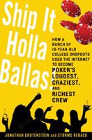 Ship It Holla Ballas!: How a Bunch of 19-Year-Old College Dropouts Used the Internet to Become Poker's Loudest, Craziest, and Richest Crew 1250006651 Book Cover