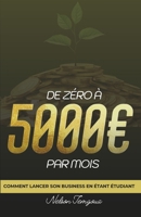 DE ZÉRO À 5000 EUROS PAR MOIS: COMMENT LANCER SON BUSINESS EN ÉTANT ÉTUDIANT (French Edition) B0FG1NXYFW Book Cover