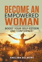 BECOME AN EMPOWERED WOMAN: Boost your self-esteem and confidence! B0F7HF8S62 Book Cover