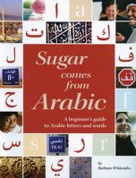 Sugar Comes From Arabic: A Beginner's Guide To Arabic Letters And Words 1566567572 Book Cover