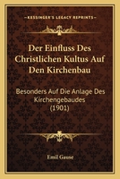 Der Einfluss Des Christlichen Kultus Auf Den Kirchenbau: Besonders Auf Die Anlage Des Kirchengebaudes (1901) 1160430772 Book Cover