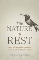 The Nature of Rest: What the Bible and Creation Teach Us about Sabbath Living 0825448891 Book Cover
