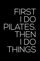 FIRST I DO PILATES THEN I DO THINGS: Dot Grid Journal, Diary, Notebook, 6x9 inches with 120 Pages. 167438677X Book Cover