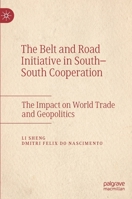 The Belt and Road Initiative in South–South Cooperation: The Impact on World Trade and Geopolitics 9811663599 Book Cover