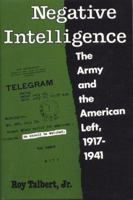 Negative Intelligence: The Army and the American Left, 1917-1941 (Twentieth-Century America Series) 0878054952 Book Cover