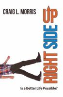 Right Side Up: Is a Better Life Possible? 1512740098 Book Cover