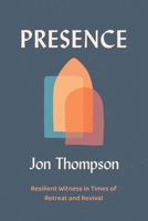 Presence: Resilient Witness in Times of Retreat and Revival 0310183065 Book Cover