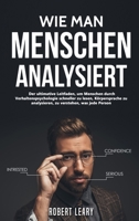 Wie Man Menschen Analysiert: Der ultimative Leitfaden, um Menschen durch Verhaltenspsychologie schneller zu lesen, Körpersprache zu analysieren, zu verstehen, was jede Person 3754349031 Book Cover