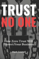 Trust No One: How Zero Trust Will Protect Your Business B0C1J7KQZ9 Book Cover