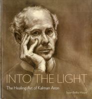 Into the Light: The Healing Art of Kalman Aron 1555953859 Book Cover