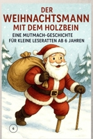 Der Weihnachtsmann mit dem Holzbein: Eine Mutmach-Geschichte für kleine Leseratten ab 6 Jahren B0FGJPJSN2 Book Cover