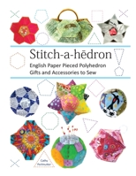 Stitch-a-hedron!: English Paper Pieced Gifts and Accessories to Sew 0979993229 Book Cover