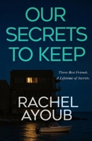 Our Secrets to Keep : A Twisty Psychological Thriller about Lifelong Friendship, Murder, and Buried Truths 1641973781 Book Cover