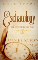 Eschatology: The Study of the End-Times B08C96QV5W Book Cover