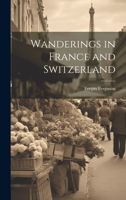 Wanderings in France and Switzerland 102210263X Book Cover