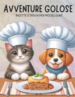 AVVENTURE GOLOSE: Ricette e Giochi per Piccoli Chef (Avventure Speciali) (Italian Edition) B0DPYGXL48 Book Cover