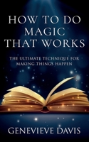 How to Do Magic That Works: The Ultimate Technique for Making Things Happen B0BXN7MJX3 Book Cover