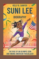 SUNI LEE BIOGRAPHY: The Rise of an Olympic Icon and Hmong American Trailblazer B0F6Y4G374 Book Cover