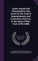 Cases Argued and Determined in the Court for the Trial of Impeachments and Correction of Errors, in the State of New-York. [1796-1805] 1354409736 Book Cover