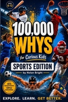 100,000 Whys for Curious Kids: Sports Edition: Fun Sports Questions and Answers About Training, Teamwork, Practice, Mindset, Science, and the Games Kids Love — Ages 8–12 B0H4MB5NQ6 Book Cover