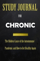 Study Journal for Chronic: The Hidden Cause of the Autoimmune Pandemic and How to Get Healthy Again B0915N2B7M Book Cover