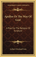 Apollos Or The Way Of God: A Plea For The Religion Of Scripture 1360386297 Book Cover