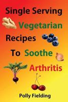 Single Serving Vegetarian Recipes To Soothe Arthritis 1981942688 Book Cover