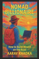 Nomad Billionaire: The Ultimate Guide to Earning Six Figures Online While Living Tax-Free Anywhere in the World B0F7J41MB7 Book Cover