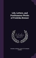 Life, Letters, And Posthumous Works Of Fredrika Bremer 110426465X Book Cover