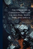 The Strength of Canadian Douglas fir, red Pine, White Pine, and Spruce B0FHDF5K9N Book Cover