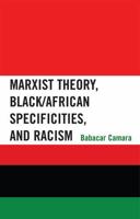 Marxist Theory, Black/African Specificities, and Racism 0739165712 Book Cover