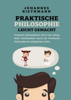 Praktische Philosophie leicht gemacht: Praktisch philosophisch durch den Alltag. Mehr Zufriedenheit durch die Praktische Philosophie im alltäglichen Leben. (German Edition) 3989355058 Book Cover