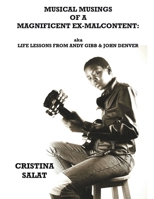 Musical Musings of a Magnificent Ex-Malcontent: aka Life Lessons from Andy Gibb & John Denver B0BKJ9MYHN Book Cover