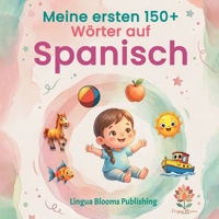 Meine ersten 150+ Wörter auf Spanisch: Zweisprachiges Bildwörterbuch Deutsch-Spanisch für Kinder: Der ideale Wortschatz-Trainer für Kindergarten und ... Illustrationen für den frühen Spracherwerb B0G3HCBYKP Book Cover