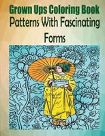 Grown Ups Coloring Book: Patterns with Fascinating Forms 1534724931 Book Cover